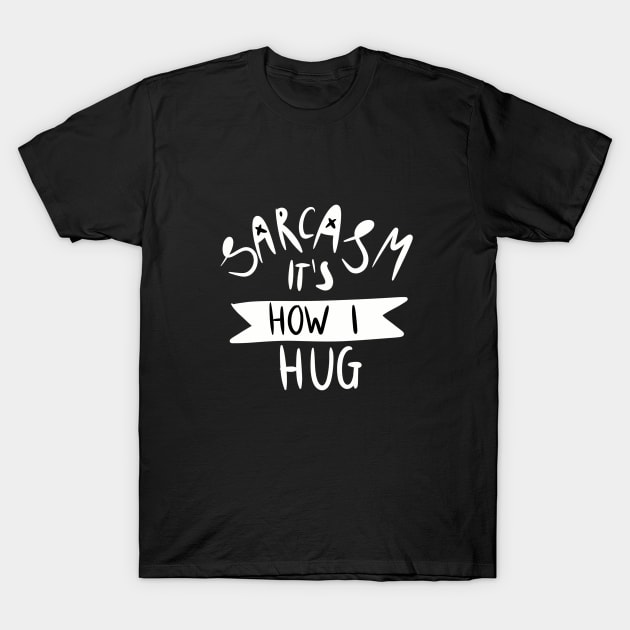 sarcasm it's how I hug T-Shirt by ISFdraw